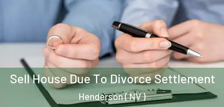  Sell House Due To Divorce Settlement Henderson ( NV )