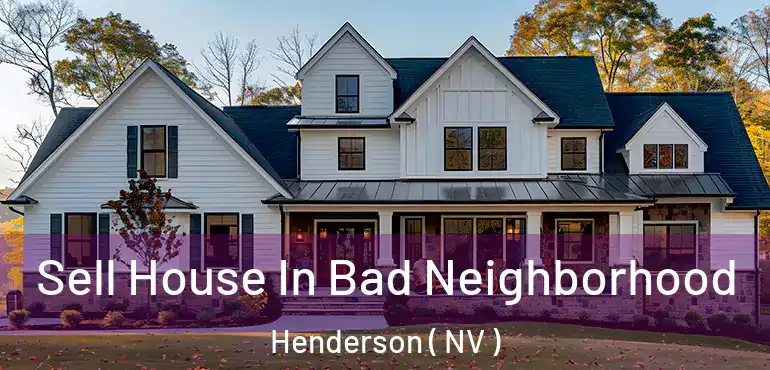  Sell House In Bad Neighborhood Henderson ( NV )