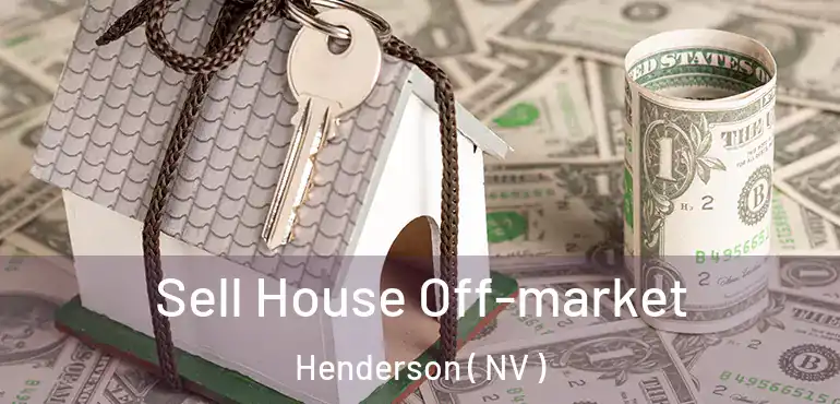  Sell House Off-market Henderson ( NV )