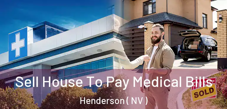  Sell House To Pay Medical Bills Henderson ( NV )