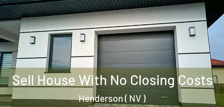  Sell House With No Closing Costs Henderson ( NV )