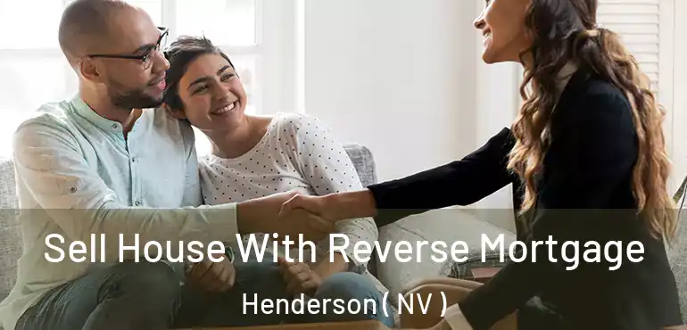  Sell House With Reverse Mortgage Henderson ( NV )
